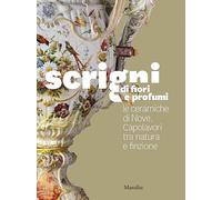 Scrigni di fiori e profumi. Le ceramiche di Nove. Capolavori tra