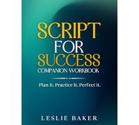 Script for Success - Companion Workbook: Plan It. Practice It. Perfect It.