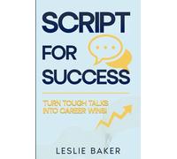 Script for Success: Turn Tough Talks Into Career Wins!