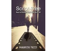 Script-Free: Keys to Discover Your Real Life in 4D di Maurizio Tiezzi, 2015-11