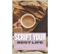 Script Your Best Life: A Manifestation Journal for Abundance, Success and Personal Transformation