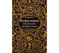 Scripta manent. Dalle parole perdute alla biblioteca ritrovata