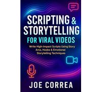 Scripting & Storytelling for Viral Videos: Write High-Impact Scripts Using Story Arcs, Hooks & AI Prompt Systems: 6