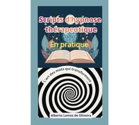 Scripts d’hypnose thérapeutique en pratique: L’art des mots qui transforment