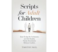 SCRIPTS FOR ADULT CHILDREN: How to Say No to Parents and Set Healthy Family Boundaries Without Conflict