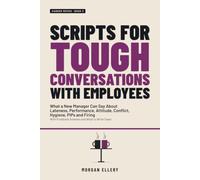 Scripts for Tough Conversations with Employees: What a New Manager Can Say About Lateness, Performance, Attitude, Conflict, Hygiene, PIPs and Firing-With Pushback Answers and What to Write Down