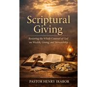 Scriptural Giving: Restoring the Whole Counsel of God on Wealth, Giving, and Stewardship