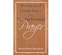 Scriptural Guidelines for Breakthrough Prayer: New Edition