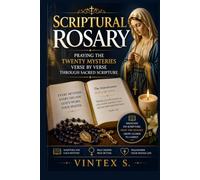 SCRIPTURAL ROSARY: Praying the Twenty Mysteries Verse by Verse Through Sacred Scripture
