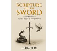 Scripture and the Sword: Tactical, Practical and Spiritual Lessons from the Bible's Greatest Warriors