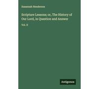 Scripture Lessons; or, The History of Our Lord, in Question and Answer: Vol. II