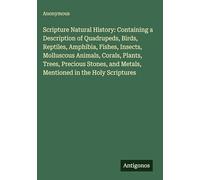 Scripture Natural History: Containing a Description of Quadrupeds, Birds, Reptiles, Amphibia, Fishes, Insects, Molluscous Animals, Corals, Plants, ... and Metals, Mentioned in the Holy Scriptures