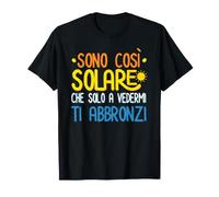 Scritta Sono Cosi Solare Che Solo a vedermi Ti abbronzi Maglietta