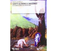 Scritti alchemici e massonici di un grande alchimista del nostro tempo - L...