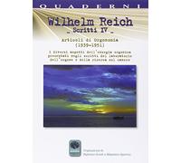 Scritti. Vol. 4: Articoli di Orgonomia (1939-1951). I diversi aspetti dell'energia orgonica presentati negli scritti del laboratorio dell'orgone e della ricerca sul cancro.