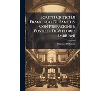 Scritti Critici Di Francesco De Sanctis; Con Prefazione E Postille Di Vittorio Imbriani