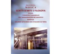 SCRITTI D’ARTE E FILOSOFIA OVVERO I Paradossi funambolici dell’immaginazione met