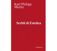 Scritti di estetica - Moritz Karl Philipp