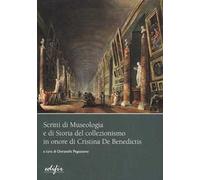 Scritti di museologia e di storia del collezionismo in onore di Cristina De Benedictis
