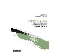 Scritti di Piero. Memorie, discorsi e interventi pubblici di Piero Farulli