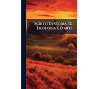 Scritti Di Storia, Di Filologia E D'arte