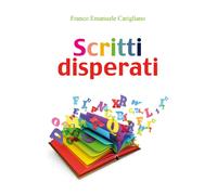 Scritti disperati di Franco Emanuele Carigliano, 2020, Youcanprint