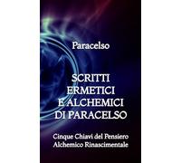 Scritti Ermetici e Alchemici di Paracelso: Cinque Chiavi del Pensiero Alchemico Rinascimentale