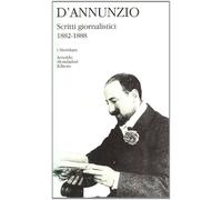 Scritti giornalistici (1882-1888). Vol. 1 - D'Annunzio Gabriele