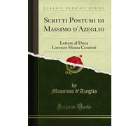 Scritti Postumi di Massimo d'Azeglio: Lettere al Duca Lorenzo Sforza Cesarini (Classic Reprint)