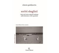 Scritti sbagliati. Interventi senza scopo di esattezza sulla letteratura e altre questioni. Nuova ediz.