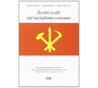 Scritti scelti sul socialismo coreano - Kim Il Sung, Kim Jong Il, Kim Jong Un