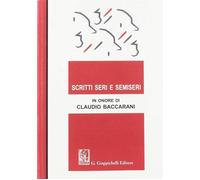 Scritti seri e semiseri in onore di claudio baccarani - Castellani Paola, ...