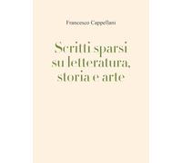 Scritti sparsi su letteratura, storia e arte