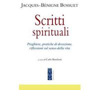 Scritti spirituali. Preghiere, pratiche di devozione, riflessioni sul senso della vita
