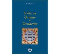 Scritti su Oriente e Occidente - Guénon René