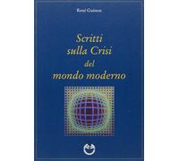 Scritti sulla crisi del mondo moderno - Guénon René