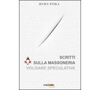 Scritti sulla massoneria volgare speculativa - Evola Julius