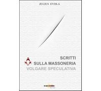 Scritti sulla massoneria volgare speculativa - Evola Julius