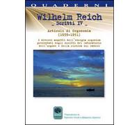 Scritti. Vol. 4: Articoli di Orgonomia (1939-1951). I diversi aspetti dell'energia orgonica presentati negli scritti del laboratorio dell'orgone e della ricerca sul cancro.