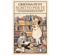 Scritto per te. La grande storia dei bambini che ispirarono i più famosi personaggi di ogni tempo