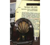 Scrittori alla radio. Interventi, riviste e radiodrammi per un'arte invisibile