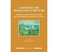 Scrittori che traducono scrittori. Traduzioni d'autore da classici latini e greci nella letteratura italiana del Novecento. Ediz. critica