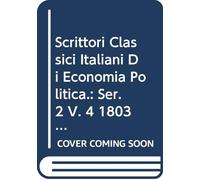Scrittori Classici Italiani Di Economia Politica.: Ser. 2 V. 4 1803 (Italian Edition)