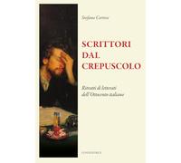 Scrittori dal crepuscolo. Ritratti di letterati dall'Ottocento italiano
