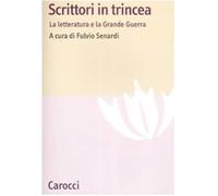 Scrittori in trincea. La letteratura e la grande guerra