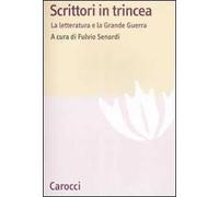 Scrittori in trincea. La letteratura e la grande guerra