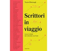 Libri Travis Elborough - Scrittori In Viaggio. Sulle Orme Dei Grandi Autori