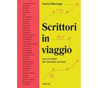 Scrittori in viaggio. Sulle orme dei grandi autori