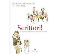 Scrittori! Vite, curiosità e capolavori dei più grandi autori del mondo