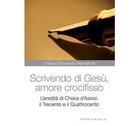 Scrivedo di Gesù, amore crocifisso. L'eredità di Chiara d'Assisi: il Trecento e il Quattrocento